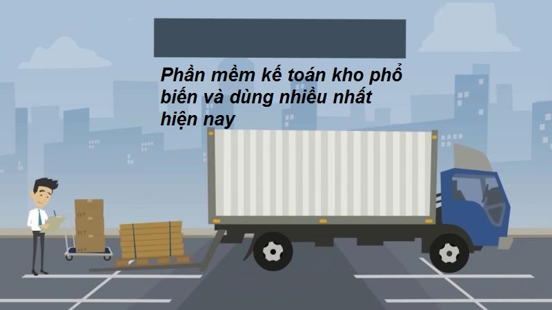 Phần mềm Kế toán kho phổ biến nhất hiện nay