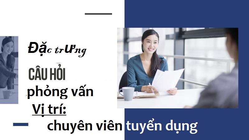 Đặc trưng trong những câu hỏi dành cho vị trí chuyên viên tuyển dụng
