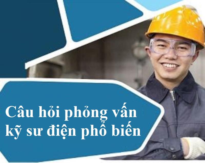 Top các câu hỏi phỏng vấn dành cho vị trí kỹ sư điện