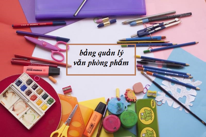 Bảng quản lý văn phòng phẩm có ý nghĩa gì?