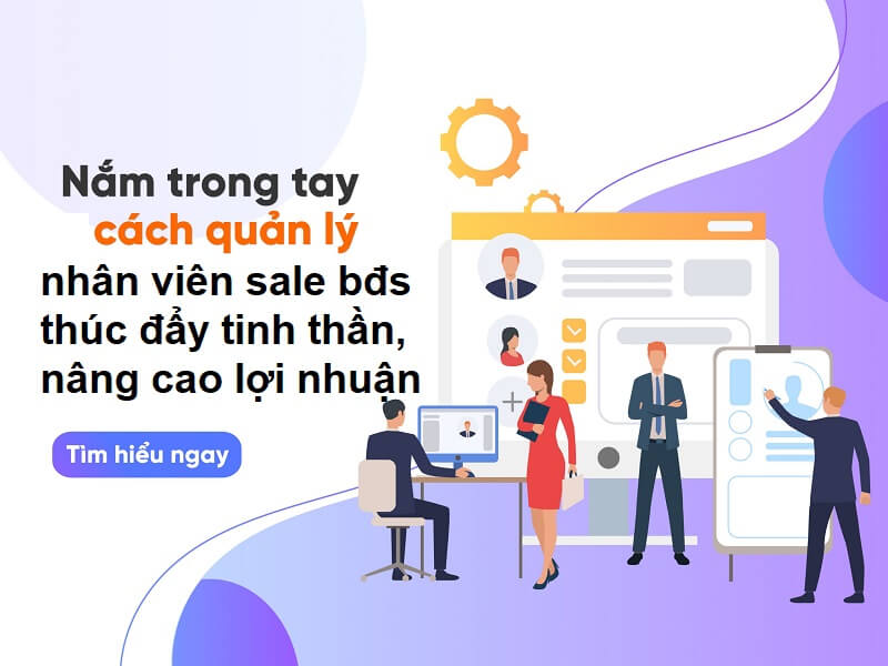 Cập nhật cách quản lý nhân viên sale Bđs tốt nhất, hiệu quả nhất