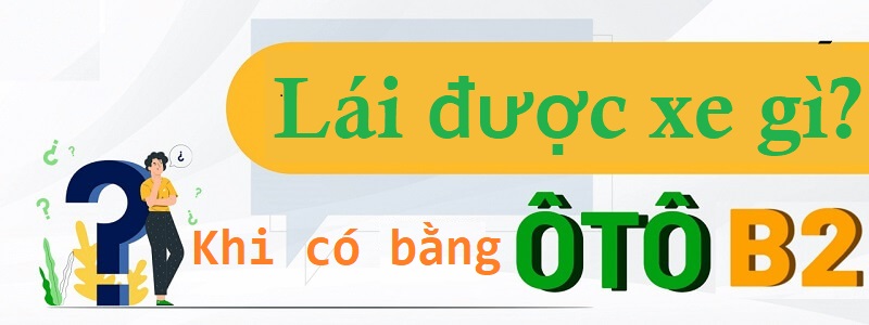 Có bằng B2, bạn điều khiển được những xe gì?