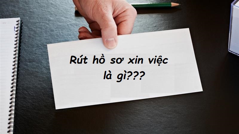 Rút hồ sơ xin việc có nghĩa là gì