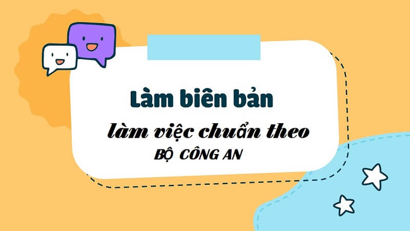 Bạn biết mẫu biên bản làm việc theo mẫu của Bộ Công an có nghĩa là gì?