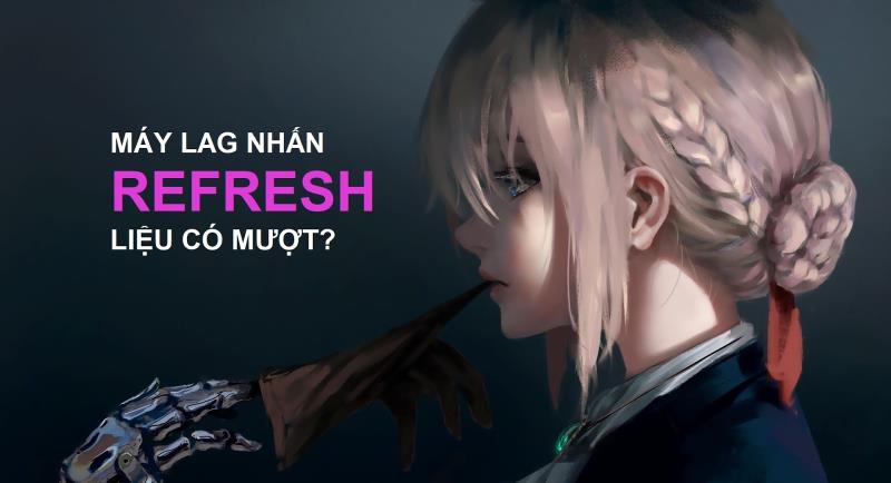Tác dụng của Refresh như thế nào?