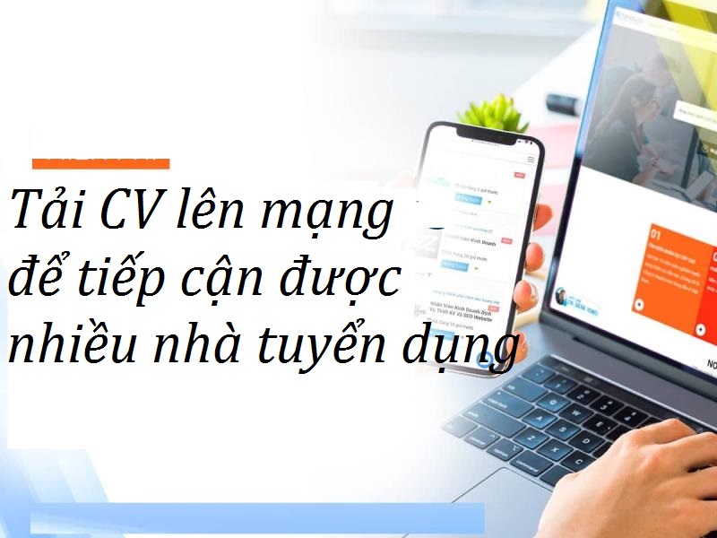 Tải CV lên mạng để tiếp cận nhiều nhà tuyển dụng hơn