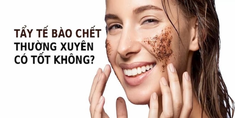 Tẩy da chết thường xuyên có tốt không