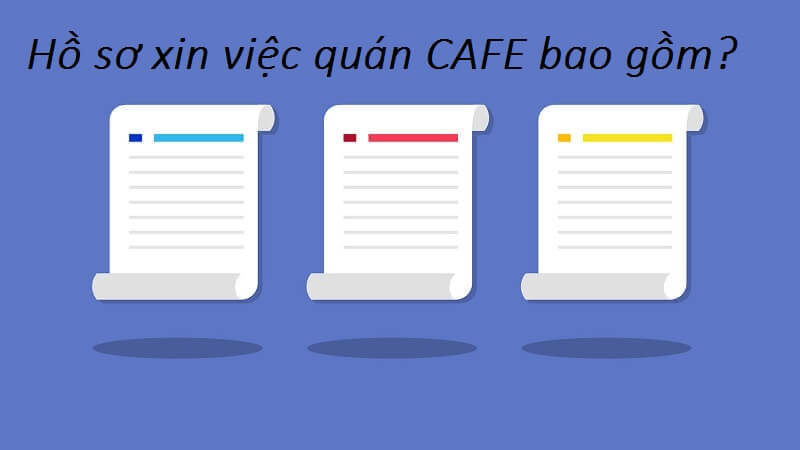 Trong hồ sơ xin việc quán cafe có những gì