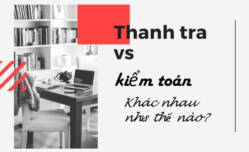Thanh tra - kiểm toán khác nhau như thế nào?