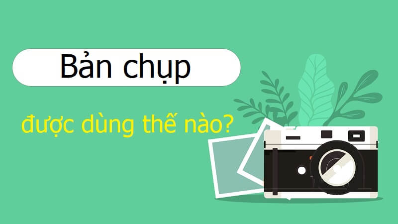 Bản chụp được dùng như thế nào