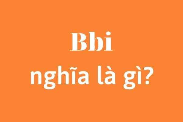 Không nên sử dụng một cách quá lạm dụng từ Bbi