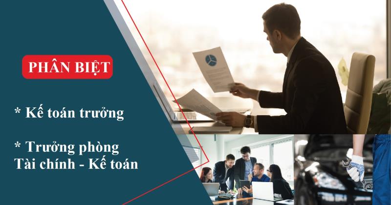 Tìm ra những điểm khác biệt quan trọng nhất của Kế toán trưởng với Trưởng phòng tài chính kế toán