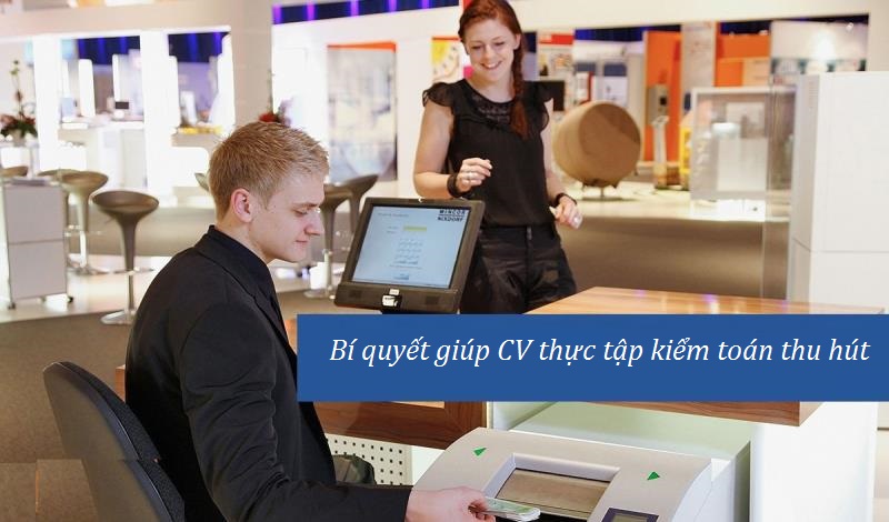 Bí quyết giúp mẫu CV thực tập ngành kiểm toán thu hút