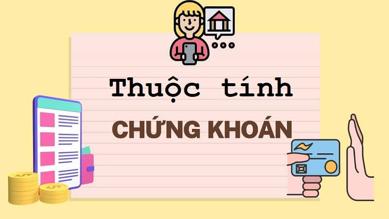 Thuộc tính của chứng khoán gồm những gì