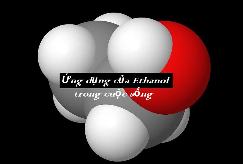 Ứng dụng của Ethanol trong cuộc sống