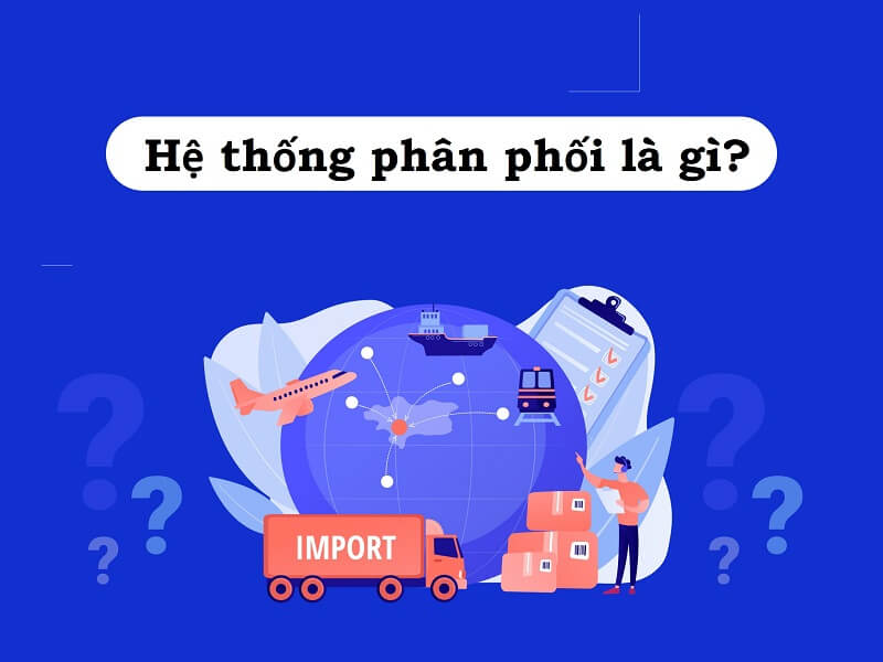 Tìm hiểu hệ thống phân phối là gì