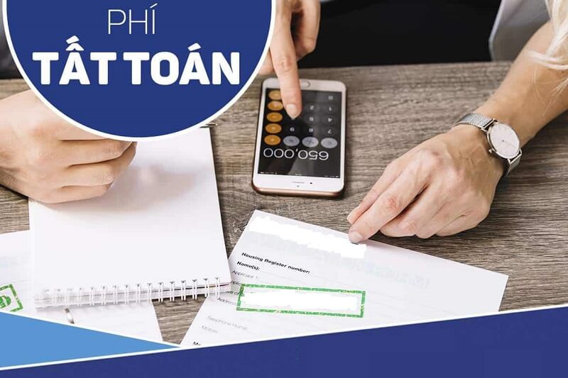 Thông tin về phí tất toán khoản vay ở một số tổ chức tài chính, tín dụng