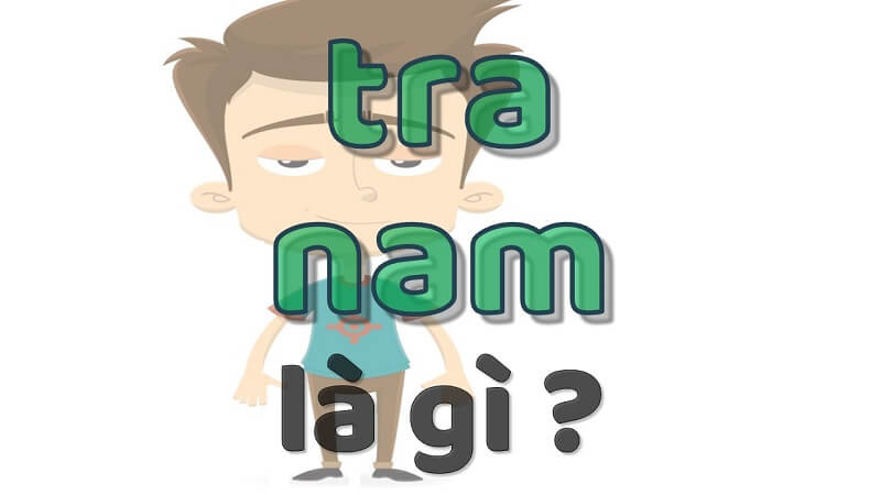 Tìm hiểu định nghĩa, khái niệm về tra nam