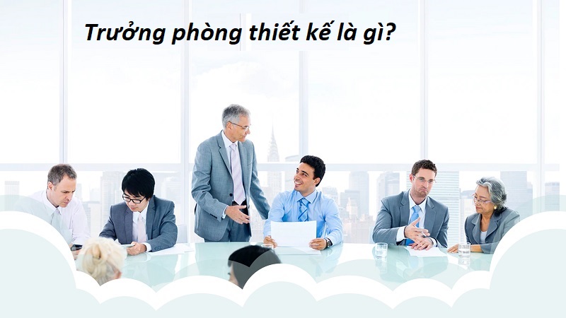 Trưởng phòng thiết kế là gì