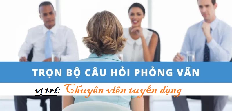 Những câu hỏi dành cho ứng viên tại vị trí chuyên viên tuyển dụng