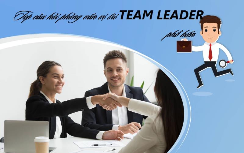 Nắm bắt những câu hỏi phổ biến thưởng được dùng để phỏng vấn team leader