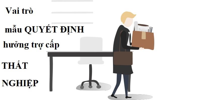 Vai trò của mẫu quyết định hưởng trợ cấp thất nghiệp