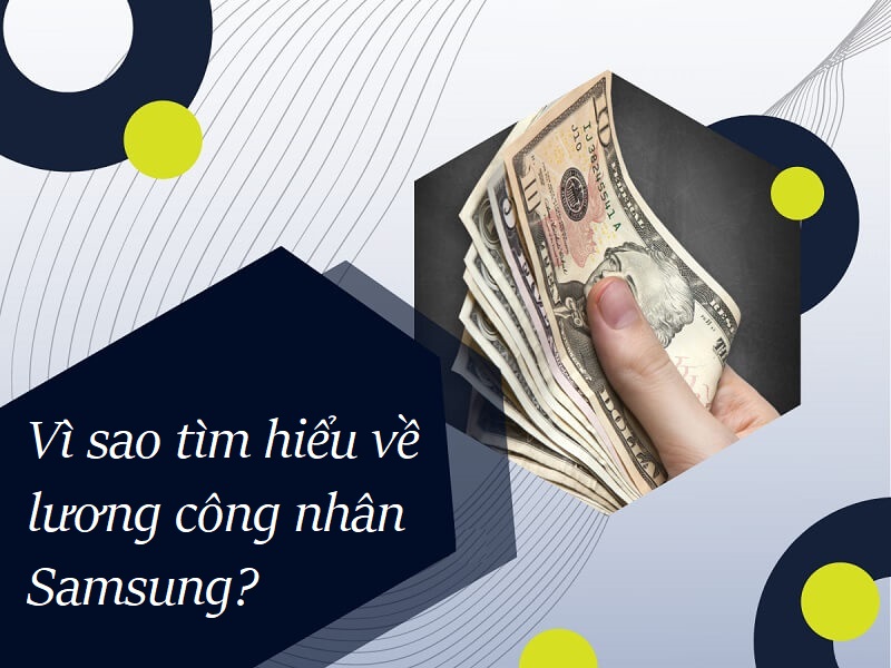 Vì sao nên tìm hiểu cụ thể về mức lương của công nhân Samsung?