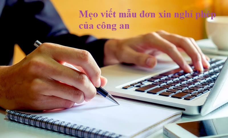 Lưu ý khi viết mẫu đơn xin nghỉ phép công an