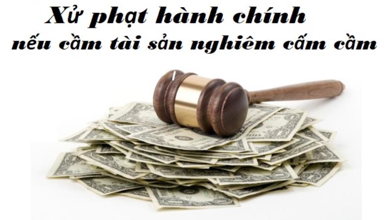 Xử phạt hành chính với nhóm tài sản nghiêm cấm cầm đồ