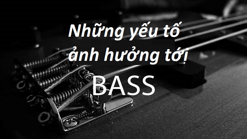 Yếu tố nào ảnh hưởng đến âm bass