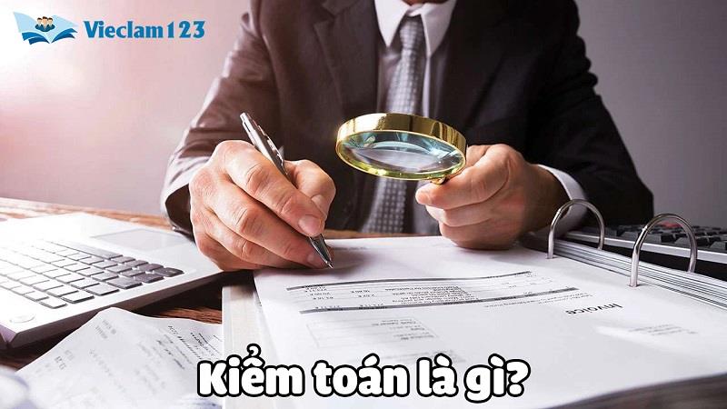 Tìm hiểu công việc kiểm toán là gì? Tìm hiểu công việc kiểm toán là gì?