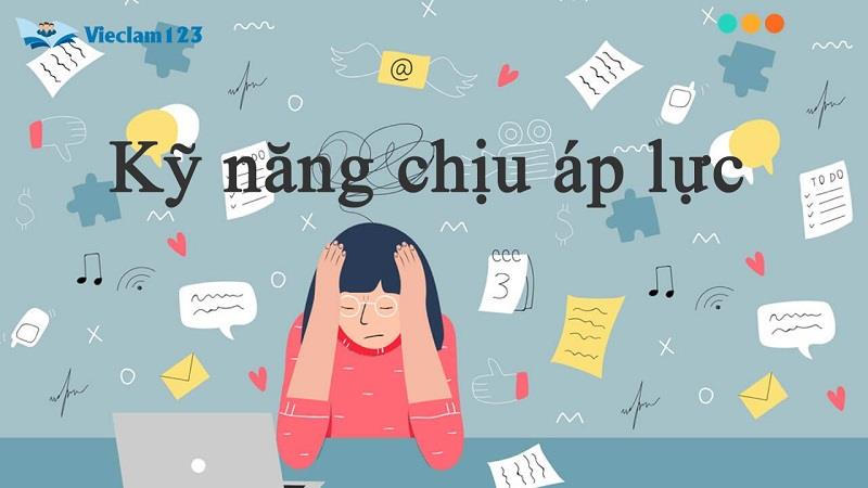 kỹ năng chịu được áp lực tư công việc