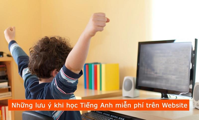 Những lưu ý khi học Tiếng Anh miễn phí trên Website