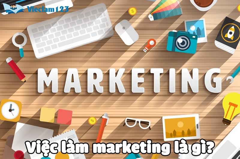 Việc làm marketing là gì? Mô tả công việc nhân viên marketing Việc làm marketing là gì? Mô tả công việc nhân viên marketing