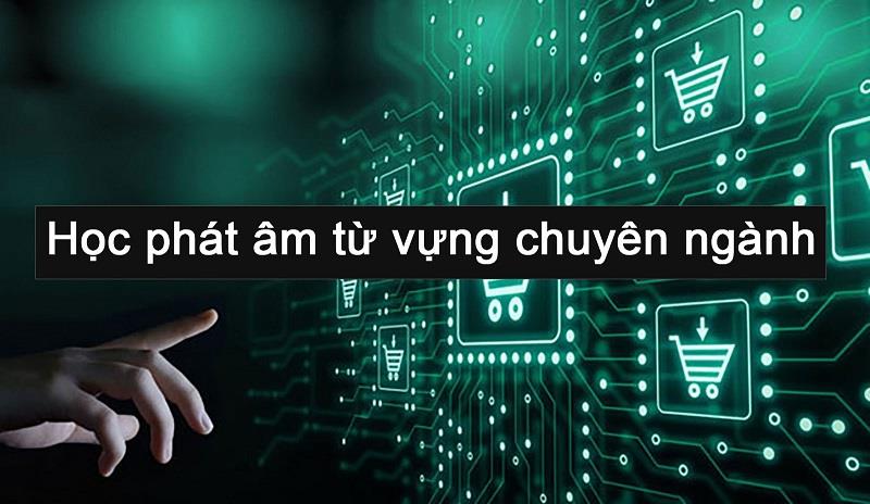 Học phát âm và từ vựng chuyên ngành