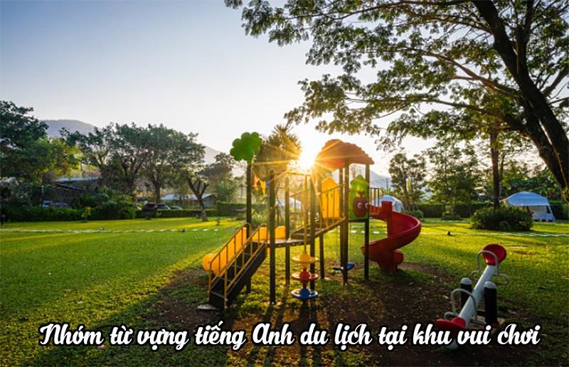 Nhóm từ vựng tiếng Anh chủ đề du lịch ở địa điểm, khu vui chơi Nhóm từ vựng tiếng Anh chủ đề du lịch ở địa điểm, khu vui chơi