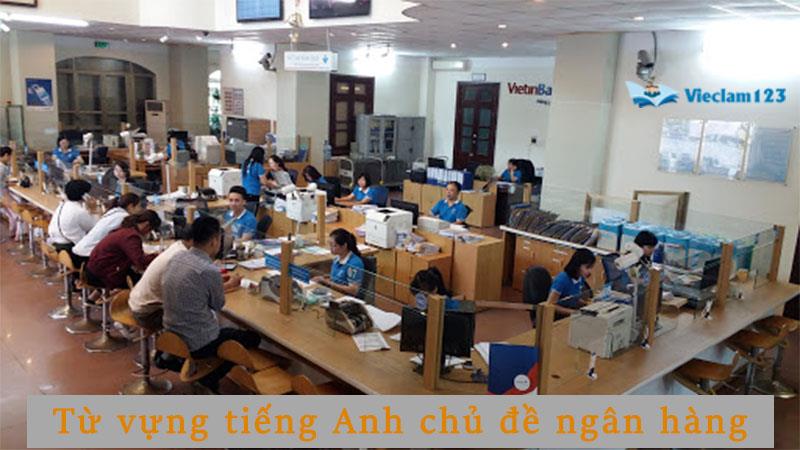 Từ vựng tiếng Anh chủ đề ngân hàng Từ vựng tiếng Anh chủ đề ngân hàng