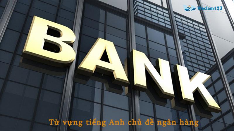 Từ vựng tiếng Anh chủ đề ngân hàng Từ vựng tiếng Anh chủ đề ngân hàng