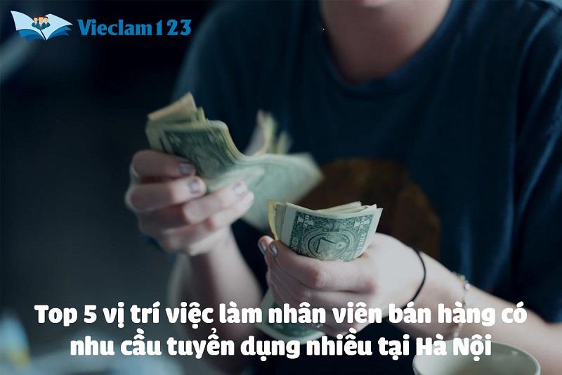 Những vị trí việc làm nhân viên bán hàng có nhu cầu tuyển dụng nhiều tại Hà Nội Những vị trí việc làm nhân viên bán hàng có nhu cầu tuyển dụng nhiều tại Hà Nội