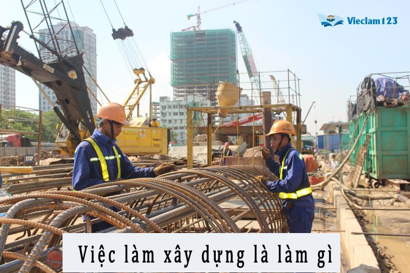 Việc làm xây dựng là làm gì? Việc làm xây dựng là làm gì?