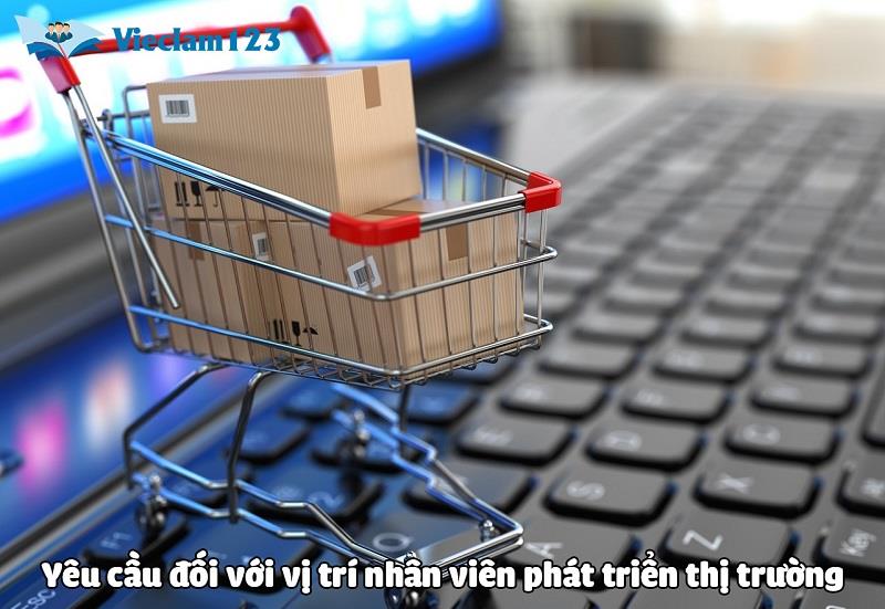 Yêu cầu công việc đối với vị trí nhân viên phát triển thị trường Yêu cầu công việc đối với vị trí nhân viên phát triển thị trường